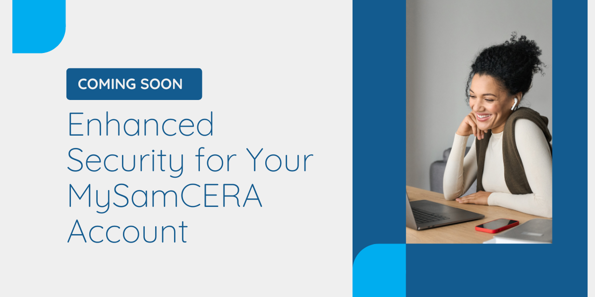 a banner that says Coming Soon Enhanced Security for Your MySamCERA Account with a photo of a person sitting at a desk looking at a laptop smiling